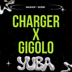 CHARGER x GIGOLO - YUBA EDIT
