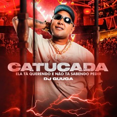 DJ Guuga - Catucada (Ela Ta Querendo E Nao Ta Sabendo Pedi)