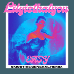 Lilyisthatyou - Easy - Smoothie General Remix