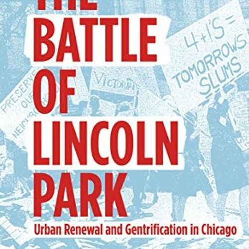 GET [EBOOK EPUB KINDLE PDF] The Battle of Lincoln Park: Urban Renewal and Gentrification in Chicago
