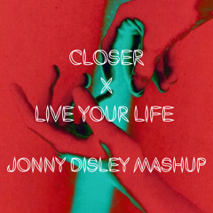 Closer X Live Your Life - Extended Mix (Jonny Disley Mashup) FREE DOWNLOAD