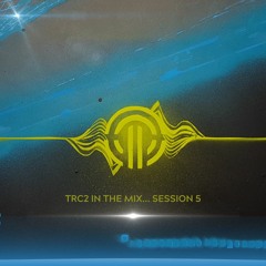 TRC2 In The Mix... Session 5