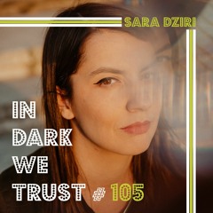 Sara Dziri - IN DARK WE TRUST #105