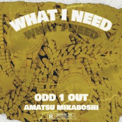 WHAT I NEED w. AMATSU-MIKABOSHI