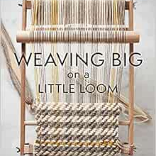 View PDF 📒 Weaving Big on a Little Loom: Create Inspired Larger Pieces by Fiona Daly