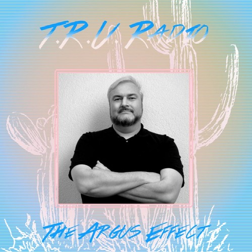 T.R.U. Radio 14: The Argus Effect