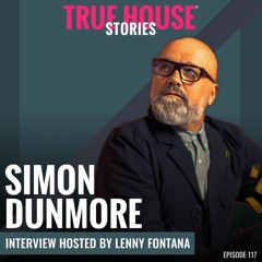 Simon Dunmore (Defected & Glitterbox) Interviewed By Lenny Fontana For True House Stories® # 117