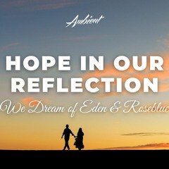 We Dream of Eden & Roseblue - Hope In Our Reflection
