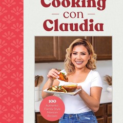 [PDF⚡READ❤ONLINE]  Cooking con Claudia: 100 Authentic, Family-Style Mexican Recipes