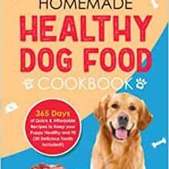 DOWNLOAD [Ebook] Homemade Healthy Dog Food Cookbook: 365-days Of Quick & Affordable Recipes To Keep