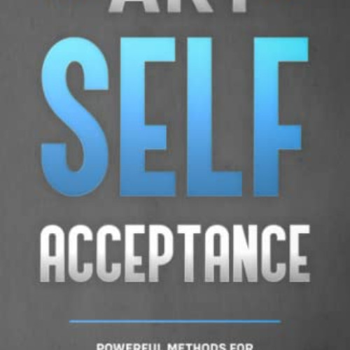 [FREE] EBOOK 💗 The Art of Self Acceptance: Powerful Methods for Overcoming Self-Doub