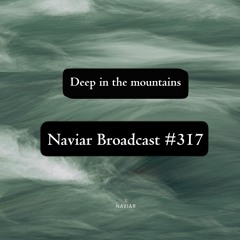 Naviar Broadcast #317 – Deep in the mountains – Wednesday 1st May 2024