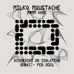 MILKO MOUSTACHE - Disorient in Isolation - Dubai - Feb 2021