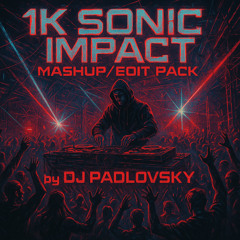 1K SONIC IMPACT MASHUP/EDIT PACK by DJ PADLOVSKY