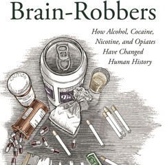 ❤Book⚡[PDF]✔ Brain-Robbers: How Alcohol, Cocaine, Nicotine, and Opiates Have Changed Human