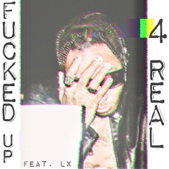 F*cked Up 4 Real FT. LX