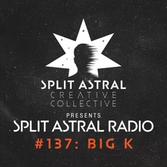 Split Astral Radio #137: BIG K