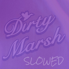 Dirty Marsh (Slowed & Reverbed)