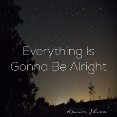 Everything Is Gonna Be Alright [Now on Spotify!]