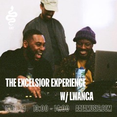 The Excelsior Experience w/ Lwanga - Aaja Channel 1 - 17 07 24
