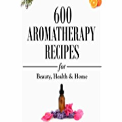 [PDF]Download Aromatherapy: 600 Aromatherapy Recipes for Beauty, Health & Home -