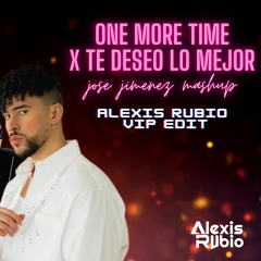 One More Time x Te Deseo Lo Mejor - Jose Jimenez mashup (ALEXIS RUBIO VIP EDIT)