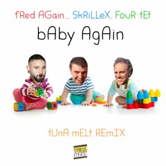 Fred Again x Skrillex x Four Tet - Baby Again (Tuna Melt Remix)