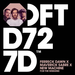 Ferreck Dawn X Maverick Sabre X New Machine - For The Weekend