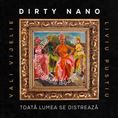 DIRTY NANO - Toata Lumea Se Distreaza (feat. Vali Vijelie & Liviu Pustiu)