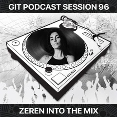 GIT Podcast Session 96 # ZEREN Into The Mix