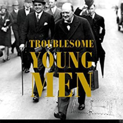 [Read] KINDLE 📜 Troublesome Young Men: The Rebels Who Brought Churchill to Power and