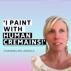 ‘I Paint with Human Cremains!’ Guided by Angels. Afterlife & The Spirit World with Alli Suter