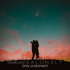 Betibwe & A L O N 3 L Y - Only a Moment (Radio Edit)