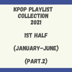 Kpop Playlist Collection 2021 (1st half) (part.2)