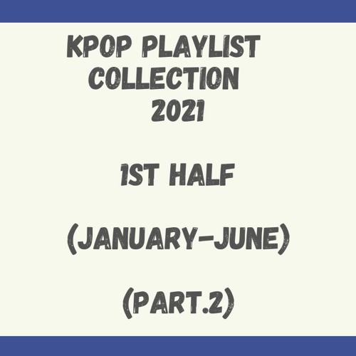 Kpop Playlist Collection 2021 (1st half) (part.2)
