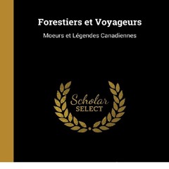 READ B.O.O.K Forestiers et Voyageurs: Moeurs et LÃ©gendes Canadiennes (French Edition)