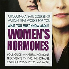 [Get] [PDF EBOOK EPUB KINDLE] What You Must Know About Women's Hormones: Your Guide to Natural Hormo
