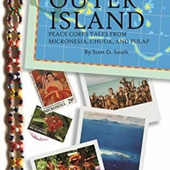 Get PDF Outer Island: Peace Corps Tales from Micronesia, Chuuk, and Pulap by  Scott D. Smith &  Tom