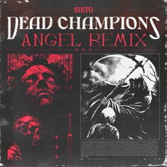 Sisto - Dead Champions (Angel Remix) [FREE DL]