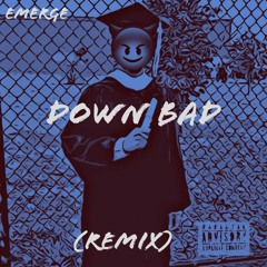 Down Bad Remix - Emerge
