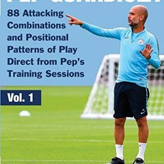 ❤️[PDF]⚡️ Pep Guardiola - 88 Attacking Combinations and Positional Patterns of Play Direct from Pe