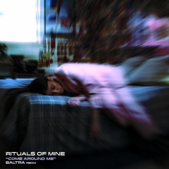 Rituals of Mine - Come Around Me (Baltra Remix)