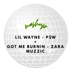 P$W - Lil wayne + Got me burnin - Zara Muzzic - Mashup