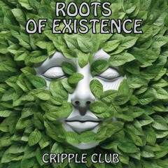 ROOTS OF EXISTENCE - CRIPPLE CLUB