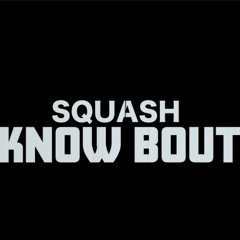 Squash - Know Bout Dat