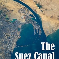 ACCESS [EPUB KINDLE PDF EBOOK] The Suez Canal: The History and Legacy of the World’s