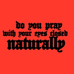 do you pray with your eyes closed naturally
