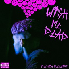 Wish Me Dead (Prod.VibeTheChemist)