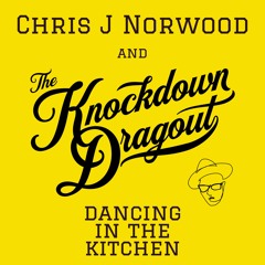 Chris J Norwood & The Knockdown Dragout - Dancing In The Kitchen