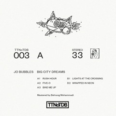 Jo Bubbles - Big City Dreams (TTNoTDB003)